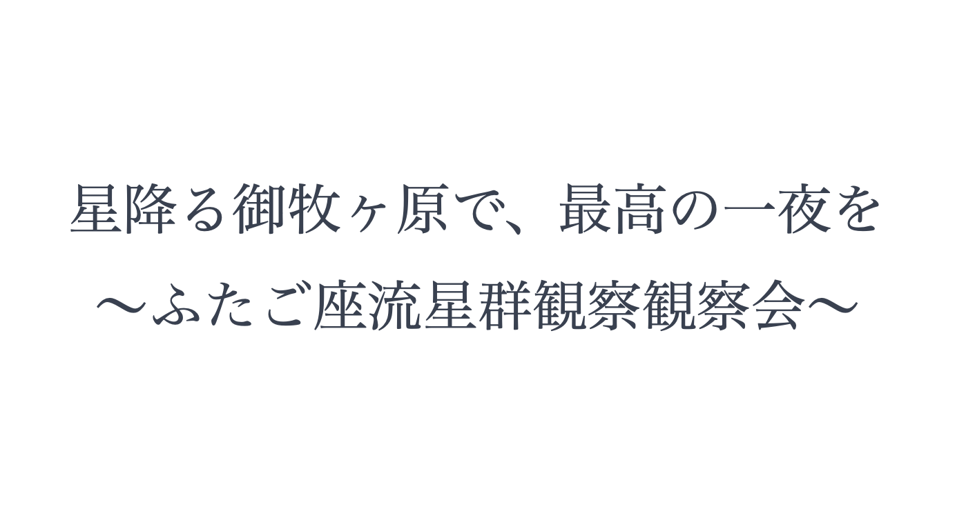 星降る御牧ヶ原で、最高の一夜を　～ふたご座流星群観察観察会～